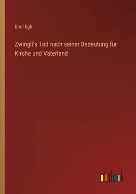 Zwingli's Tod nach seiner Bedeutung fur Kirche und Vaterland 1