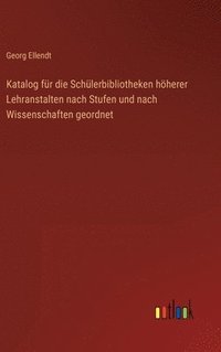 bokomslag Katalog fr die Schlerbibliotheken hherer Lehranstalten nach Stufen und nach Wissenschaften geordnet