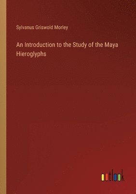 An Introduction to the Study of the Maya Hieroglyphs 1