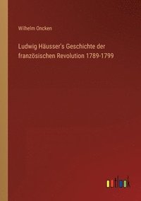 bokomslag Ludwig Hausser's Geschichte der franzoesischen Revolution 1789-1799