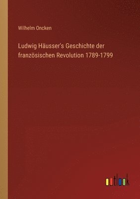 bokomslag Ludwig Hausser's Geschichte der franzoesischen Revolution 1789-1799
