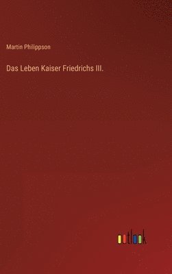 bokomslag Das Leben Kaiser Friedrichs III.