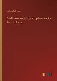 bokomslag Catvlli Veronensis liber ad optimos codices denvo collatos