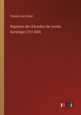 Regesten der Urkunden der ersten Karolinger (751-840) 1