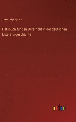 Hilfsbuch für den Unterricht in der deutschen Litteraturgeschichte