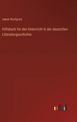 Hilfsbuch fr den Unterricht in der deutschen Litteraturgeschichte 1