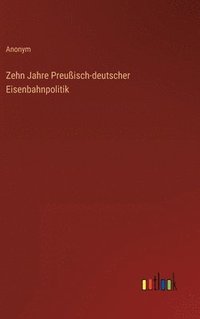 bokomslag Zehn Jahre Preuisch-deutscher Eisenbahnpolitik