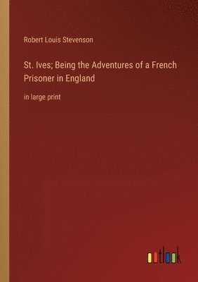 St. Ives; Being the Adventures of a French Prisoner in England