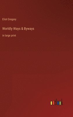 Eliot Gregory - Worldly Ways & Byways, Inbunden