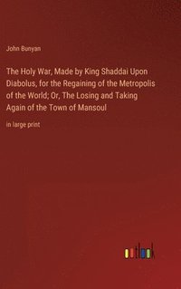 bokomslag The Holy War, Made by King Shaddai Upon Diabolus, for the Regaining of the Metropolis of the World; Or, The Losing and Taking Again of the Town of Mansoul