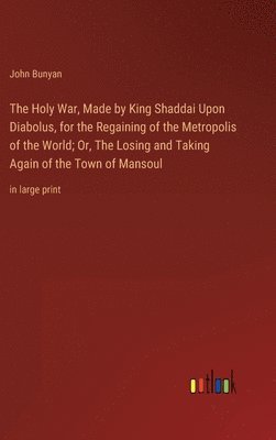 Holy War, Made by King Shaddai Upon Diabolus, for the Regaining of the Metropolis of the World; Or, The Losing and Taking Again of the Town of Mansoul