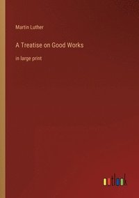 bokomslag A Treatise on Good Works