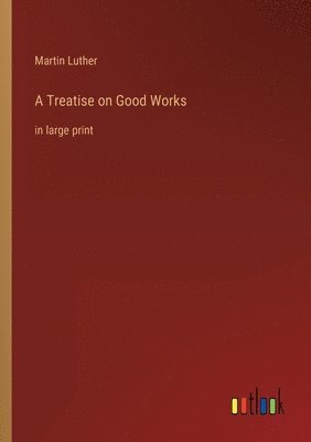 bokomslag A Treatise on Good Works