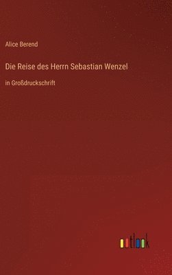Alice Berend - Reise des Herrn Sebastian Wenzel, Inbunden