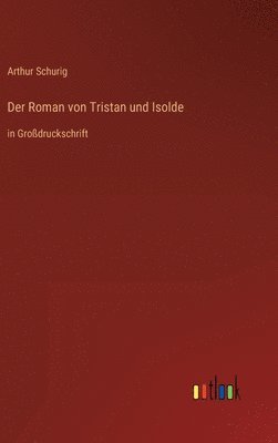 Arthur Schurig - Roman von Tristan und Isolde, Inbunden