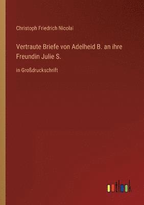 Vertraute Briefe von Adelheid B. an ihre Freundin Julie S. 1