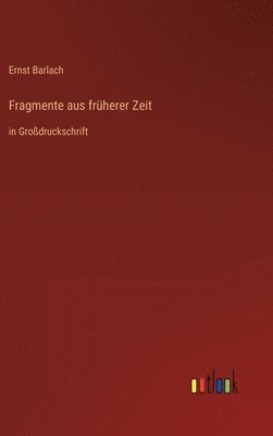 Ernst Barlach - Fragmente aus früherer Zeit, Inbunden