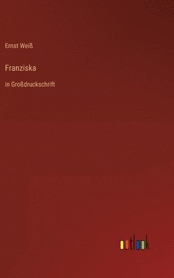Ernst Weiß - Franziska, Inbunden