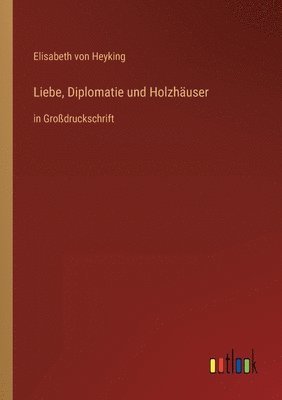 bokomslag Liebe, Diplomatie und Holzhauser