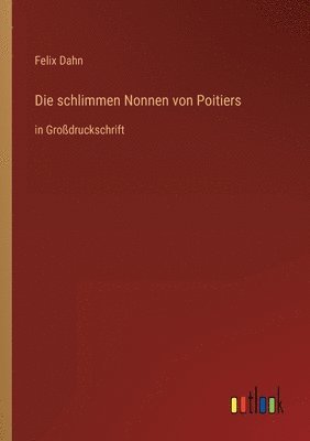 Felix Dahn - schlimmen Nonnen von Poitiers, Häftad