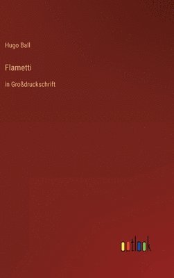 Hugo Ball - Flametti, Inbunden