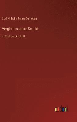 Carl Wilhelm Salice Contessa - Vergib uns unsre Schuld, Inbunden