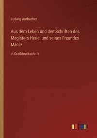 bokomslag Aus dem Leben und den Schriften des Magisters Herle, und seines Freundes Mänle