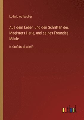 bokomslag Aus dem Leben und den Schriften des Magisters Herle, und seines Freundes Mänle