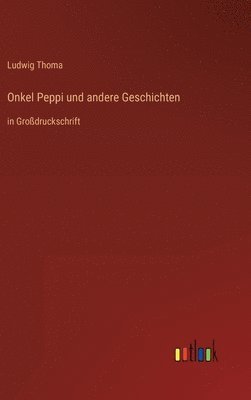 Ludwig Thoma - Onkel Peppi und andere Geschichten, Inbunden