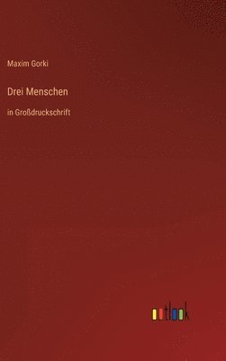 Maxim Gorki - Drei Menschen, Inbunden