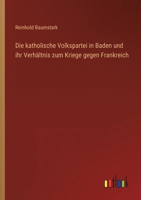 bokomslag Die katholische Volkspartei in Baden und ihr Verhaltnis zum Kriege gegen Frankreich