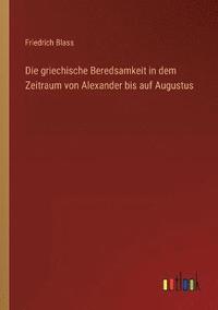 bokomslag Die griechische Beredsamkeit in dem Zeitraum von Alexander bis auf Augustus