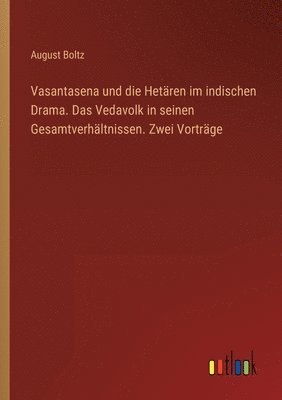 August Boltz - Vasantasena und die Hetären im indischen Drama. Das Vedavolk in seinen Gesamtverhältnissen. Zwei Vorträge, Häftad