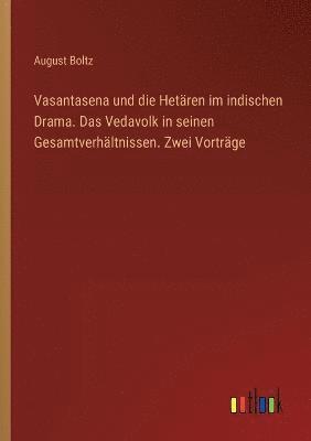 August Boltz - Vasantasena und die Hetären im indischen Drama. Das Vedavolk in seinen Gesamtverhältnissen. Zwei Vorträge, Häftad