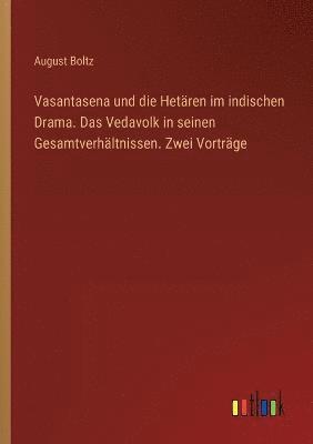 Vasantasena und die Hetaren im indischen Drama. Das Vedavolk in seinen Gesamtverhaltnissen. Zwei Vortrage 1