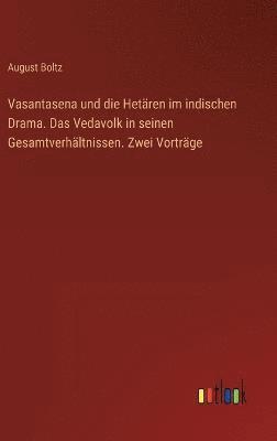 Vasantasena und die Hetären im indischen Drama. Das Vedavolk in seinen Gesamtverhältnissen. Zwei Vorträge