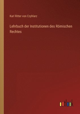 Karl Ritter Von Czyhlarz, Karl Ritter von Czyhlarz - Lehrbuch der Institutionen des Römischen Rechtes, Häftad