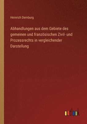 Heinrich Dernburg - Abhandlungen aus dem Gebiete des gemeinen und französischen Zivil- und Prozessrechts in vergleichender Darstellung, Häftad