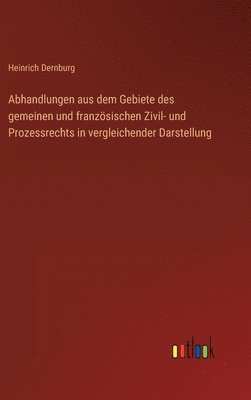 Heinrich Dernburg - Abhandlungen aus dem Gebiete des gemeinen und französischen Zivil- und Prozessrechts in vergleichender Darstellung, Inbunden