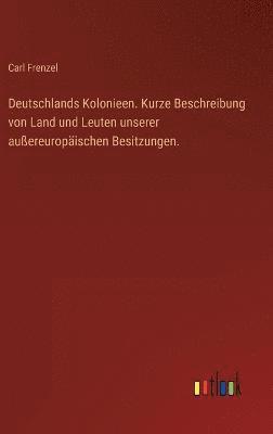 bokomslag Deutschlands Kolonieen. Kurze Beschreibung von Land und Leuten unserer auereuropischen Besitzungen.