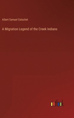 Albert Samuel Gatschet - Migration Legend of the Creek Indians, Inbunden