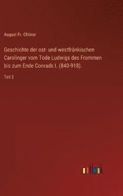 bokomslag Geschichte der ost- und westfrnkischen Carolinger vom Tode Ludwigs des Frommen bis zum Ende Conrads I. (840-918).