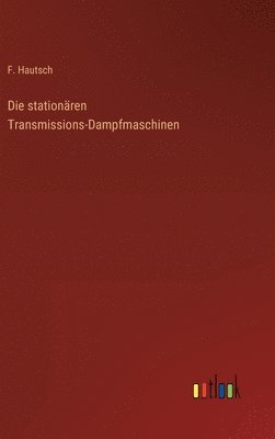 bokomslag Die stationren Transmissions-Dampfmaschinen