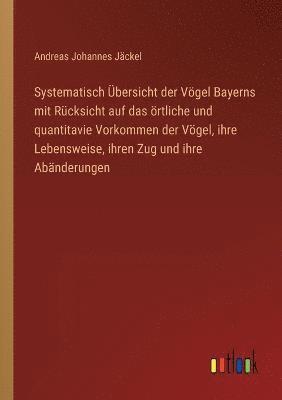 Systematisch Übersicht der Vögel Bayerns mit Rücksicht auf das örtliche und quantitavie Vorkommen der Vögel, ihre Lebensweise, ihren Zug und ihre Abänderungen