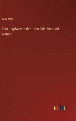 Max Miller - Jagdwesen der alten Griechen und Römer, Inbunden