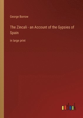 bokomslag The Zincali - an Account of the Gypsies of Spain