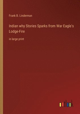 Frank B Linderman, Frank B. Linderman - Indian why Stories Sparks from War Eagle's Lodge-Fire, Häftad
