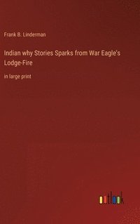 bokomslag Indian why Stories Sparks from War Eagle's Lodge-Fire