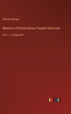 Charles MacKay - Memoirs of Extraordinary Popular Delusions, Inbunden