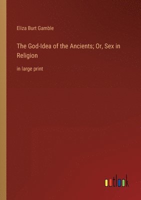 God-Idea of the Ancients; Or, Sex in Religion 1